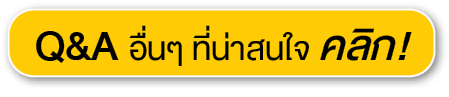 Q&A อื่นๆ ที่น่าสนใจ คลิก