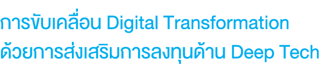 การขับเคลื่อน Digital Transformation ด้วยการส่งเสริมการลงทุนด้าน Deep Tech